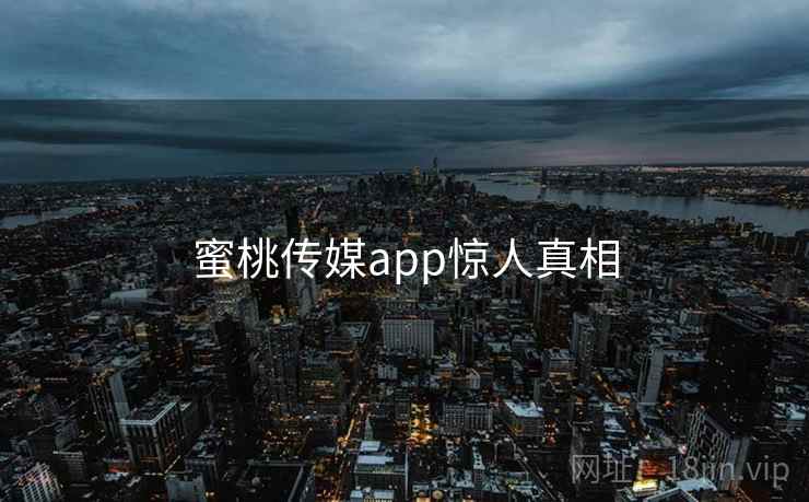 蜜桃传媒app惊人真相