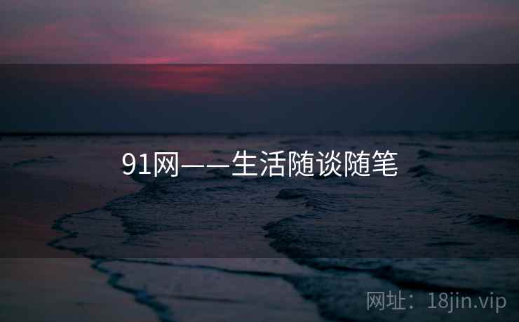 91网——生活随谈随笔 91网——生活随谈随笔