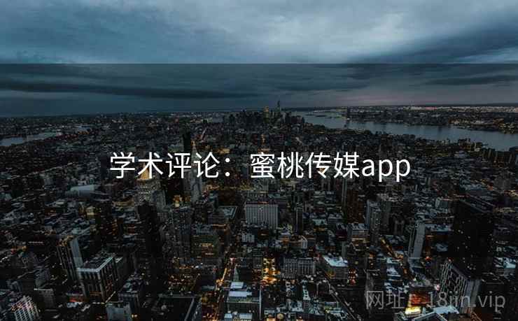 学术评论：蜜桃传媒app