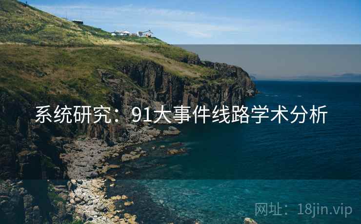 系统研究：91大事件线路学术分析