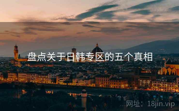 盘点关于日韩专区的五个真相