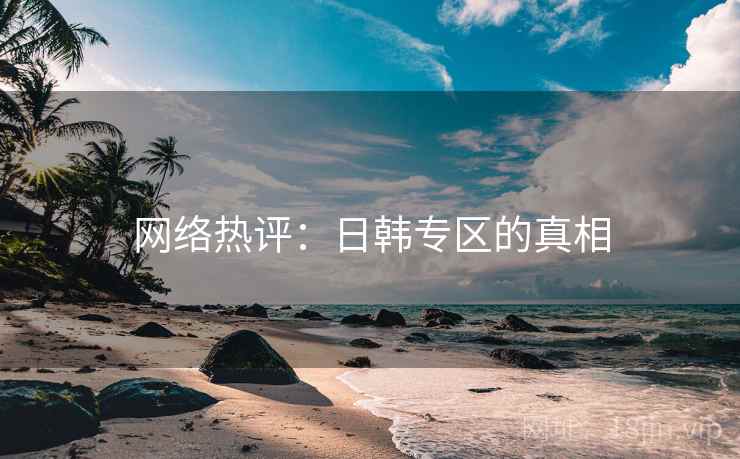 网络热评：日韩专区的真相