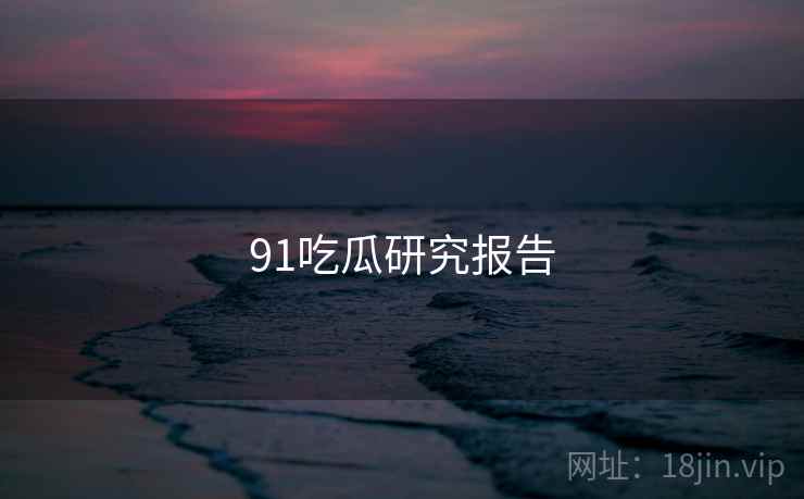 91吃瓜研究报告